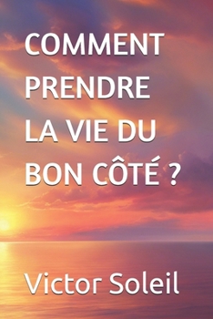 Paperback Comment Prendre La Vie Du Bon Côté ? [French] Book