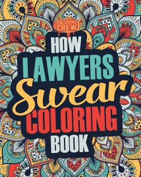 Paperback How Lawyers Swear Coloring Book: A Funny, Irreverent, Clean Swear Word Lawyer Coloring Book Gift Idea Book