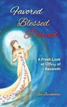 Paperback Favored, Blessed, Pierced: A Fresh Look at Mary of Nazareth Book