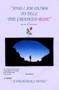 And I Am Dumb to Tell the Crooked Rose Vol II: A Weather's Wind