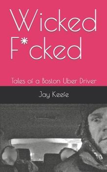 Wicked F*cked: Tales of a Boston Uber Driver