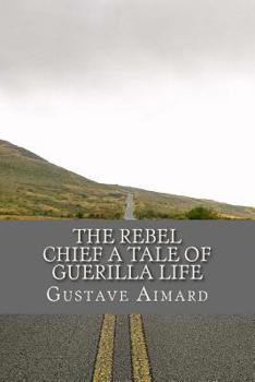 Paperback The Rebel Chief A Tale of Guerilla Life Book