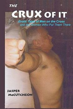 The Crux of It - Erotic Tales of Men on the Cross and the Women Who Put Them There