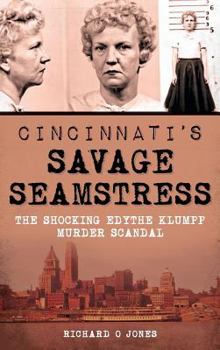 Cincinnati's Savage Seamstress: The Shocking Edythe Klumpp Murder Scandal - Book  of the True Crime