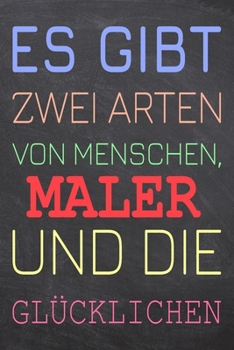 Es gibt zwei Arten von Menschen, Maler und die Glücklichen: Maler Punktraster Notizbuch, Notizheft oder Schreibheft | 110  Seiten | Büro Equipment & ... Weihnachten oder Geburtstag (German Edition)