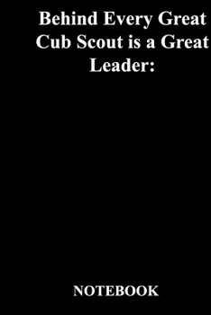 Behind Every Great Cub Scout is a Great Leader:: Lined Notebook / Journal Gift, 118 Pages, 6x9, Soft Cover, Matte Finish