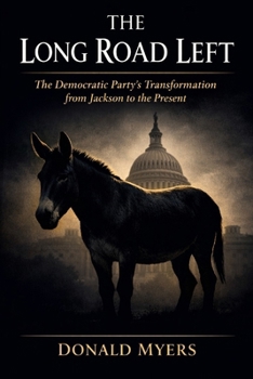 The Long Road Left: The Democratic Party’s Transformation from Jackson to the Present
