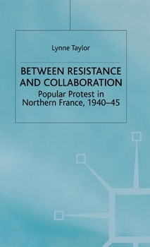 Hardcover Between Resistance and Collabration: Popular Protest in Northern France 1940-45 Book