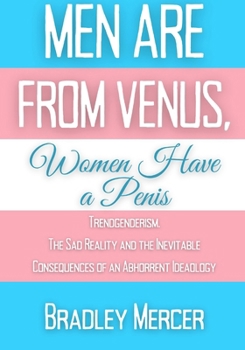 Paperback Men Are From Venus, Women Have A Penis: Trendgenderism: The Sad Reality and Inevitable Consequences of an Abhorrent Ideology Book