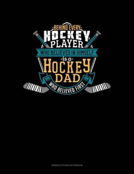 Behind Every Hockey Player Who Believes In Himself Is A Hockey Dad Who Believed First: Genkouyoushi Notebook