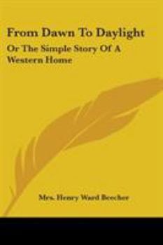 Paperback From Dawn To Daylight: Or The Simple Story Of A Western Home Book