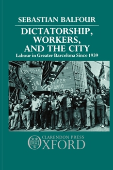 Hardcover Dictatorship, Workers, and the City: Labour in Greater Barcelona Since 1939 Book