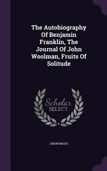 The Autobiography Of Benjamin Franklin, The Journal Of John Woolman, Fruits Of Solitude...