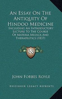 An Essay On The Antiquity Of Hindoo Medicine: Including An Introductory Lecture To The Course Of Materia Medica And Therapeutics