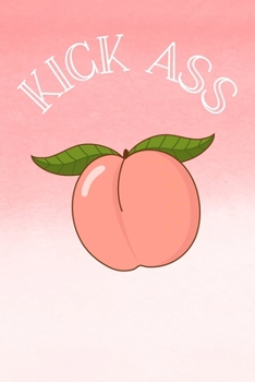 Kick Ass: Funny and inspirational notebook Novelty Peach Design Blank Lined Notebook Journal Diary 6x9