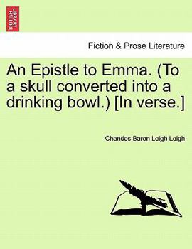 Paperback An Epistle to Emma. (to a Skull Converted Into a Drinking Bowl.) [in Verse.] Book