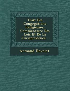 Paperback Trait Des Congr Gations Religieuses, Commentaire Des Lois Et de La Jurisprudence... [French] Book