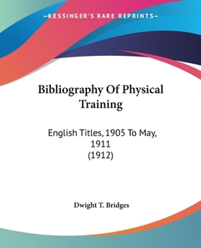 Paperback Bibliography Of Physical Training: English Titles, 1905 To May, 1911 (1912) Book