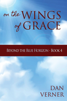 Paperback On the Wings of Grace: Beyond the Blue Horizon - Book 4 Book