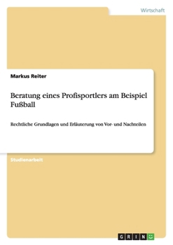 Paperback Beratung eines Profisportlers am Beispiel Fußball: Rechtliche Grundlagen und Erläuterung von Vor- und Nachteilen [German] Book
