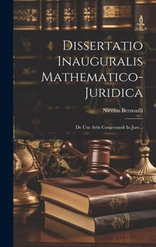 Hardcover Dissertatio Inauguralis Mathematico-juridica: De Usu Artis Conjectandi In Jure... [Latin] Book
