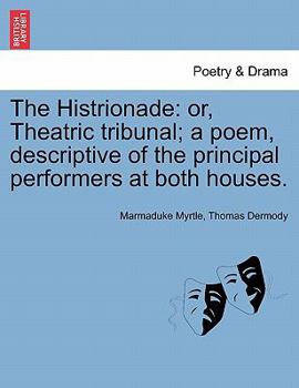 Paperback The Histrionade: Or, Theatric Tribunal; A Poem, Descriptive of the Principal Performers at Both Houses. Book