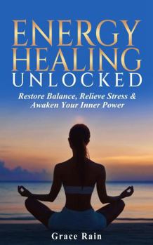 Paperback Energy Healing Unlocked: Restore Balance, Relieve Stress & Awaken Your Inner Power Book