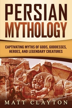 Paperback Persian Mythology: Captivating Myths of Gods, Goddesses, Heroes, and Legendary Creatures Book