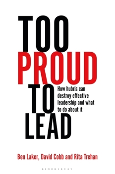 Hardcover Too Proud to Lead: How Hubris Can Destroy Effective Leadership and What to Do about It Book