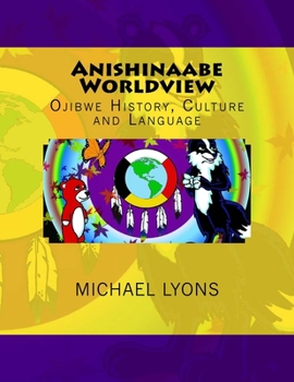 Paperback Anishinaabe Worldview: Ojibwe History, Culture and Language Book