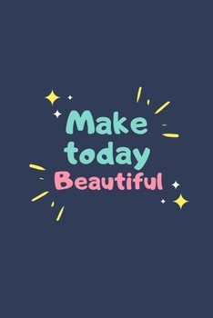 Make Today Beautiful: Notebook / Simple Blank Lined Writing Journal / Self Love / Quote / Happiness / Mental Health / Inspiration / Confidence / ... Study / Organiser / Motivation / Work / Gift