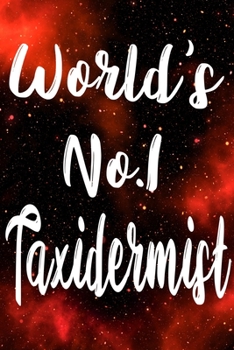 Worlds No.1 Taxidermist: The perfect gift for the professional in your life - Funny 119 page lined journal!