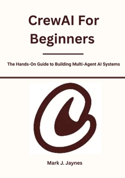 Paperback CrewAI For Beginners: The Hands-On Guide to Building Multi-Agent AI Systems Book