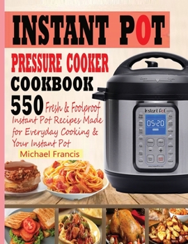 Paperback Instant Pot Pressure Cooker Cookbook: 55o Fresh & Foolproof Instant Pot Recipes Made for Everyday Cooking & Your Instant Pot Book