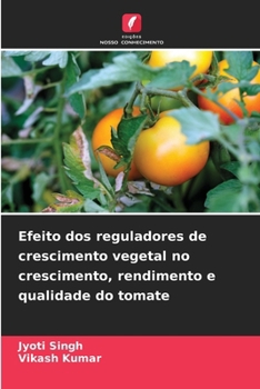 Efeito dos reguladores de crescimento vegetal no crescimento, rendimento e qualidade do tomate (Portuguese Edition)