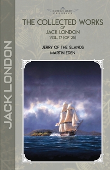 Paperback The Collected Works of Jack London, Vol. 17 (of 25): Jerry of the Islands; Martin Eden Book