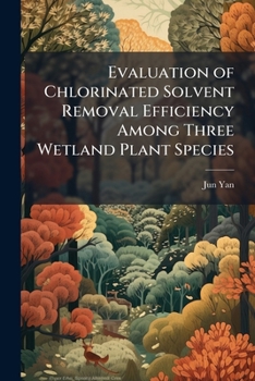 Paperback Evaluation of Chlorinated Solvent Removal Efficiency Among Three Wetland Plant Species: A Mesocom Study Book