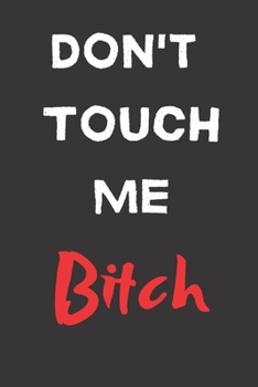 Don't Touch Me Bitch: Blank Lined Journal to Write in For Work or Office Funny Notebooks for Adults