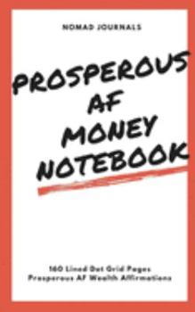 Paperback Prosperous AF Money Notebook: 160 Lined Dot Grid Pages Prosperous AF Wealth Affirmations Book