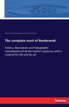 Paperback The complete work of Rembrandt: history, description and heliographic reproduction of all the master's pictures, with a study of his life and his art Book