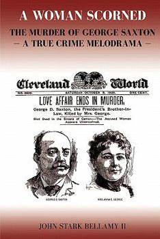 Paperback A Woman Scorned: The Murder of George Saxton -- A True Crime Melodrama Book