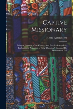 Paperback Captive Missionary: Being an Account of the Country and People of Abyssinia, Embracing a Narrative of King Theodore's Life, and His Treatm Book