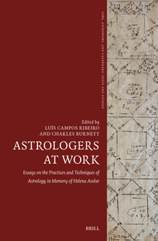 Astrologers at Work: Essays on the Practices and Techniques of Astrology in Memory of Helena Avelar (Time, Astronomy, and Calendars)