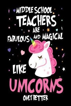 Paperback Middle School Teachers are Fabulous and Magical Like Unicorns Only Better: Best Middle School Teacher Ever Unicorn Gift Notebook Book