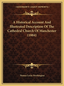 A Historical Account And Illustrated Description Of The Cathedral Church Of Manchester (1884)