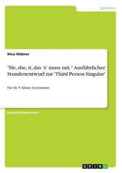 Paperback "He, she, it, das 's' muss mit." Ausführlicher Stundenentwurf zur 'Third Person Singular': Für die 5. Klasse Gymnasium [German] Book