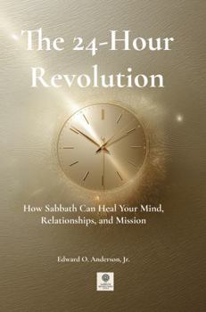 The 24-Hour Revolution: How Sabbath Can Heal Your Mind, Relationships, and Mission (The Sabbath Revolution Series)