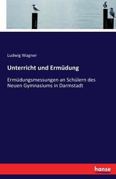 Paperback Unterricht und Ermüdung: Ermüdungsmessungen an Schülern des Neuen Gymnasiums in Darmstadt [German] Book