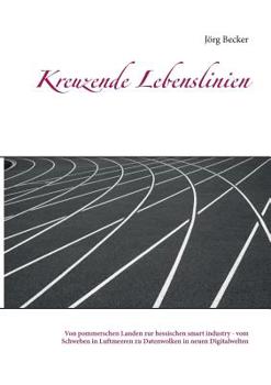 Paperback Kreuzende Lebenslinien: Von pommerschen Landen zur hessischen smart industry - vom Schweben in Luftmeeren zu Datenwolken in neuen Digitalwelten [German] Book