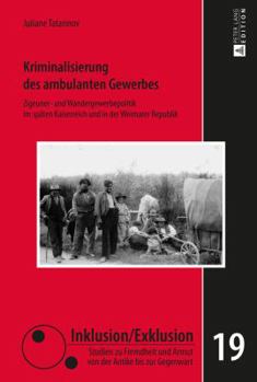 Kriminalisierung des ambulanten Gewerbes: Zigeuner- und Wandergewerbepolitik im spaeten Kaiserreich und in der Weimarer Republik